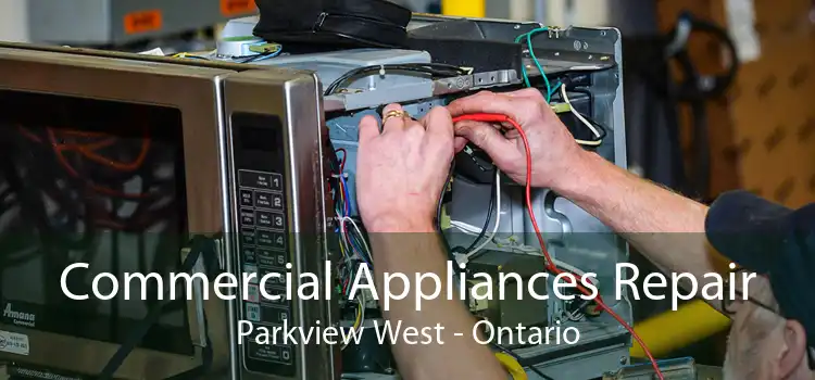 Commercial Appliances Repair Parkview West - Ontario