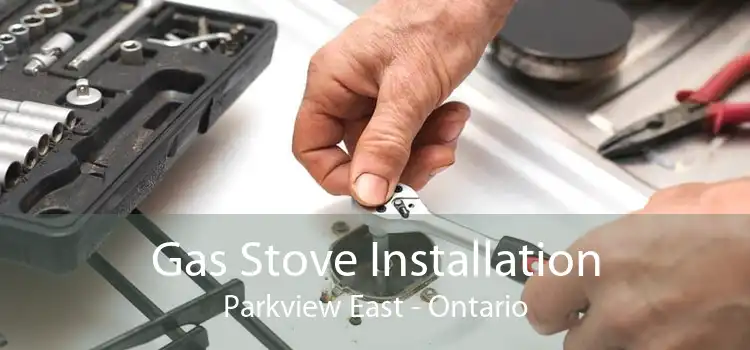 Gas Stove Installation Parkview East - Ontario