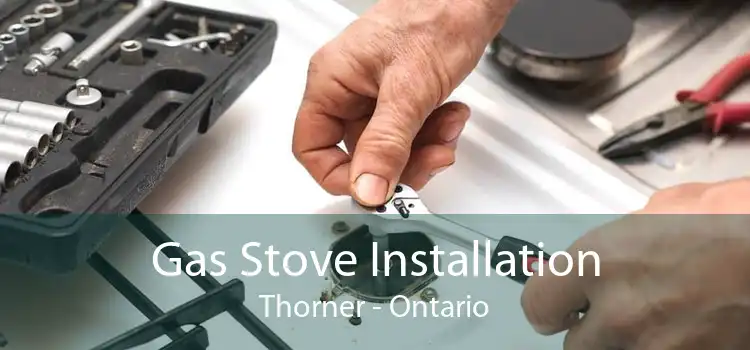 Gas Stove Installation Thorner - Ontario