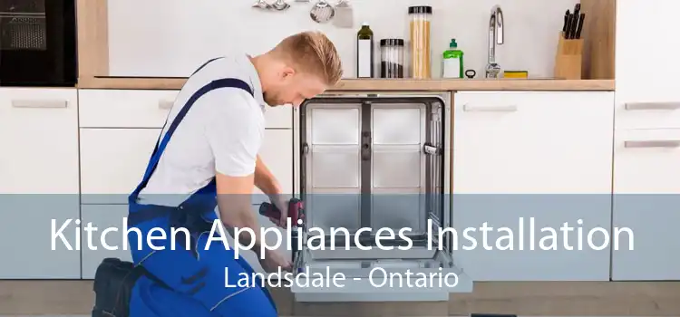 Kitchen Appliances Installation Landsdale - Ontario