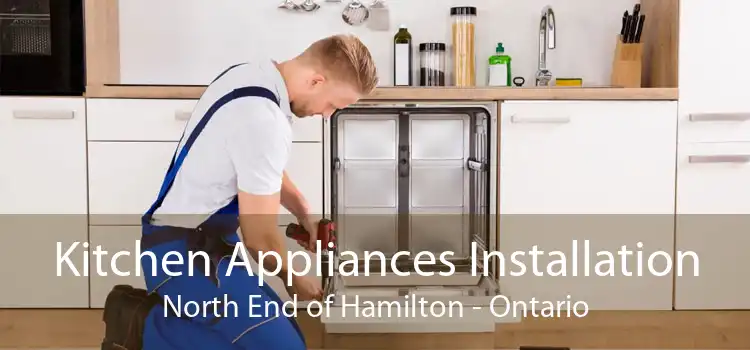 Kitchen Appliances Installation North End of Hamilton - Ontario