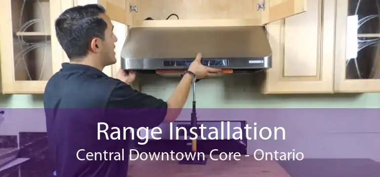 Range Installation Central Downtown Core - Ontario