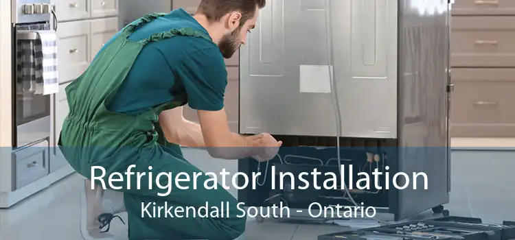 Refrigerator Installation Kirkendall South - Ontario