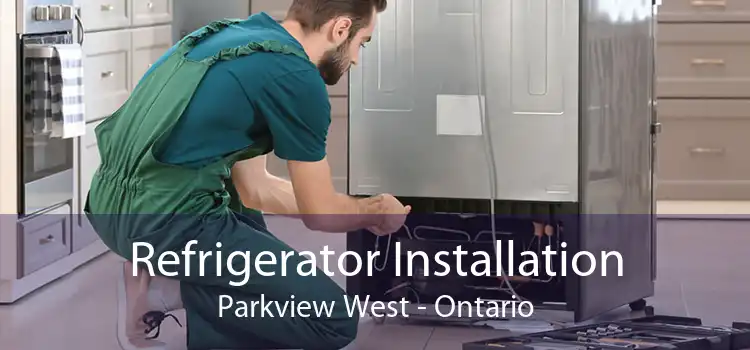 Refrigerator Installation Parkview West - Ontario