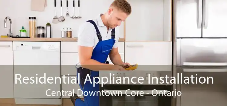 Residential Appliance Installation Central Downtown Core - Ontario