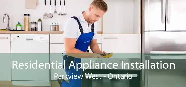 Residential Appliance Installation Parkview West - Ontario