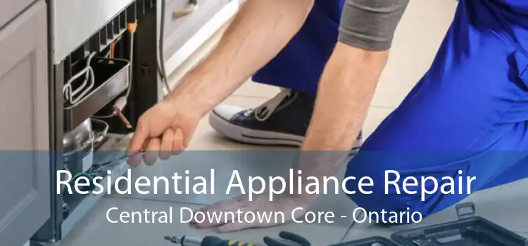 Residential Appliance Repair Central Downtown Core - Ontario