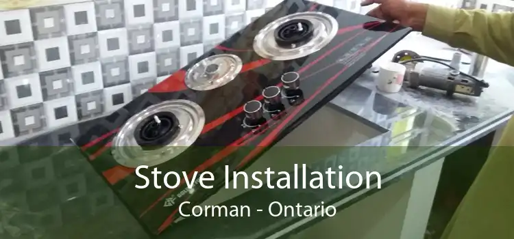 Stove Installation Corman - Ontario