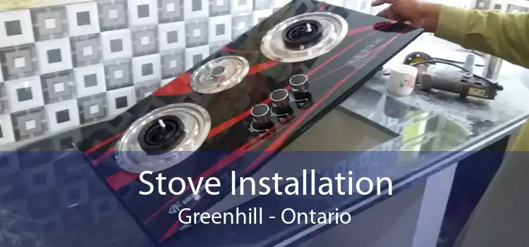 Stove Installation Greenhill - Ontario