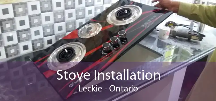 Stove Installation Leckie - Ontario
