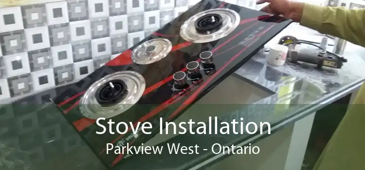 Stove Installation Parkview West - Ontario
