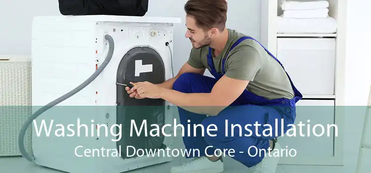 Washing Machine Installation Central Downtown Core - Ontario