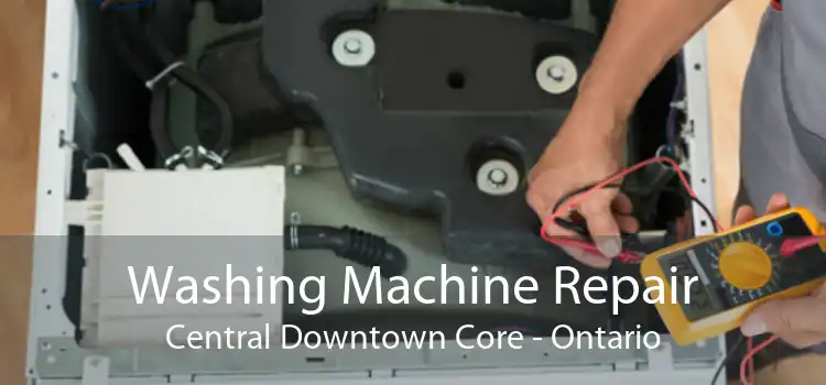 Washing Machine Repair Central Downtown Core - Ontario